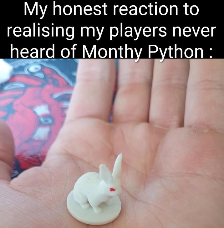 My honest reaction to realising my players never heard of Monthy Python :