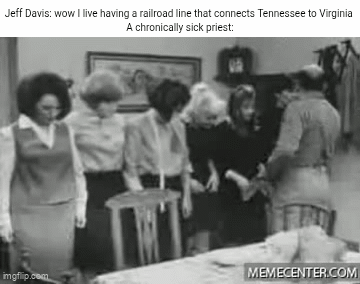 Jeff Davis: wow I live having a railroad line that connects Tennessee to Virginia A chronically sick priest: imgflip.com MEMECENTER.COM