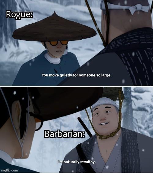 Rogue: imgflip.com You move quietly for someone so large. Barbarian: I'm naturally stealthy.
