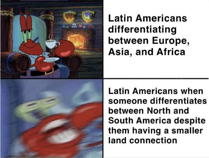 Latin Americans differentiating between Europe, Asia, and Africa Latin Americans when someone differentiates between North and South America despite them having a smaller land connection