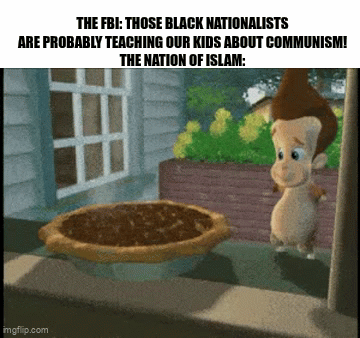 THE FBI: THOSE BLACK NATIONALISTS ARE PROBABLY TEACHING OUR KIDS ABOUT COMMUNISM! THE NATION OF ISLAM: imgflip.com