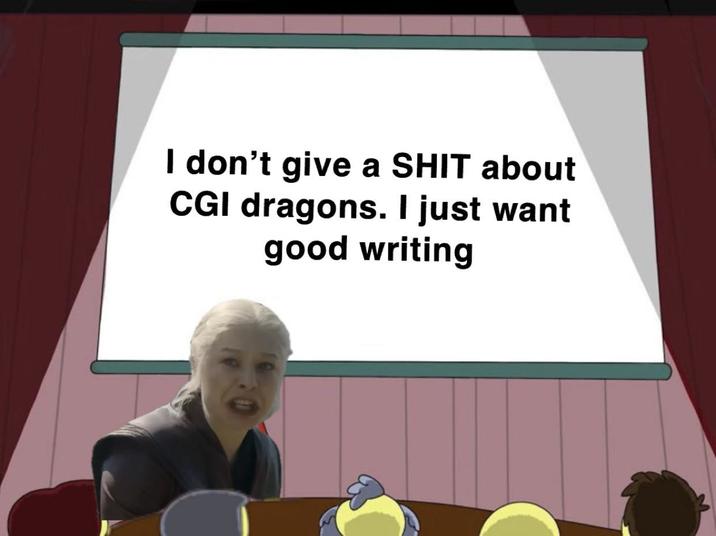 I don't give a S--- about CGI dragons. I just want good writing