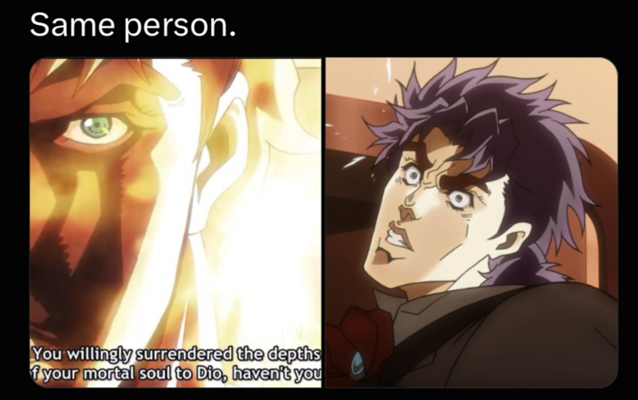 Same person. You willingly surrendered the depths f your mortal soul to Dio, haven't you