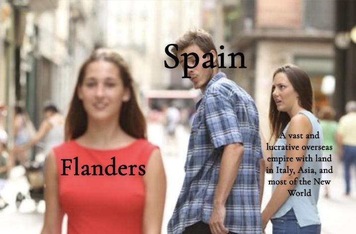 Spain Flanders A vast and lucrative overseas empire with land in Italy, Asia, and most of the New World
