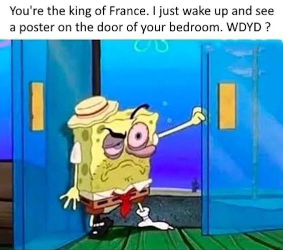 You're the king of France. I just wake up and see a poster on the door of your bedroom. WDYD?