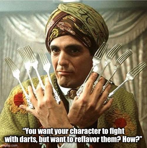 "You want your character to fight with darts, but want to reflavor them? How?" mgflip.com
