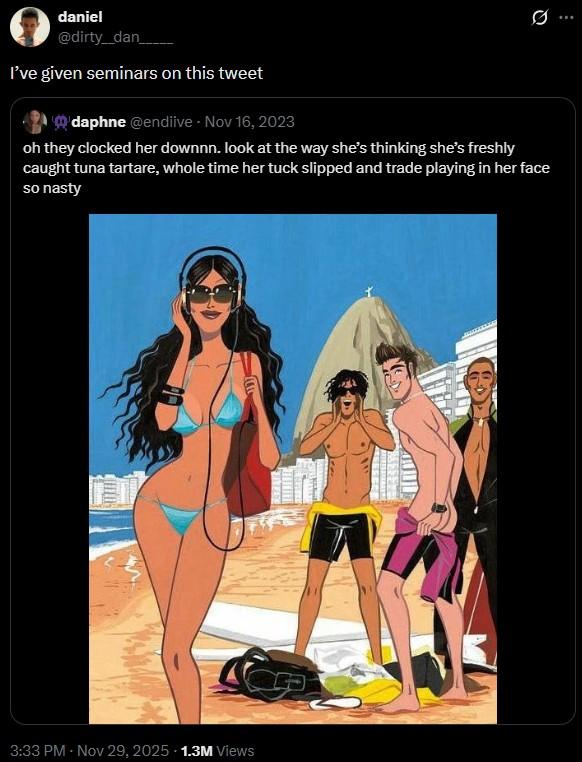 daniel @dirty_dan_ I've given seminars on this tweet daphne @endiive - Nov 16, 2023 oh they clocked her downnn. look at the way she's thinking she's freshly caught tuna tartare, whole time her tuck slipped and trade playing in her face so nasty 3:33 PM - Nov 29, 2025 1.3M Views