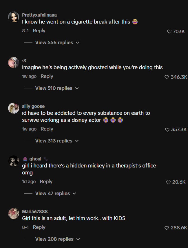 Prettyxafxlinaaa I know he went on a c-------- break after this 8-1 Reply View 556 replies ✓ :3 Imagine he's being actively ghosted while you're doing this 1w ago Reply View 510 replies ✓ silly goose id have to be addicted to every substance on earth to survive working as a disney actor 1w ago Reply View 313 replies ✓ ghoul girl i heard there's a hidden mickey in a therapist's office omg 1d ago Reply View 47 replies Maria67888 Girl this is an adult, let him work... with KIDS 8-1 Reply View 208 replies 703K 346.3K ❤ 357.3K ♥ 20.6K 288.6K