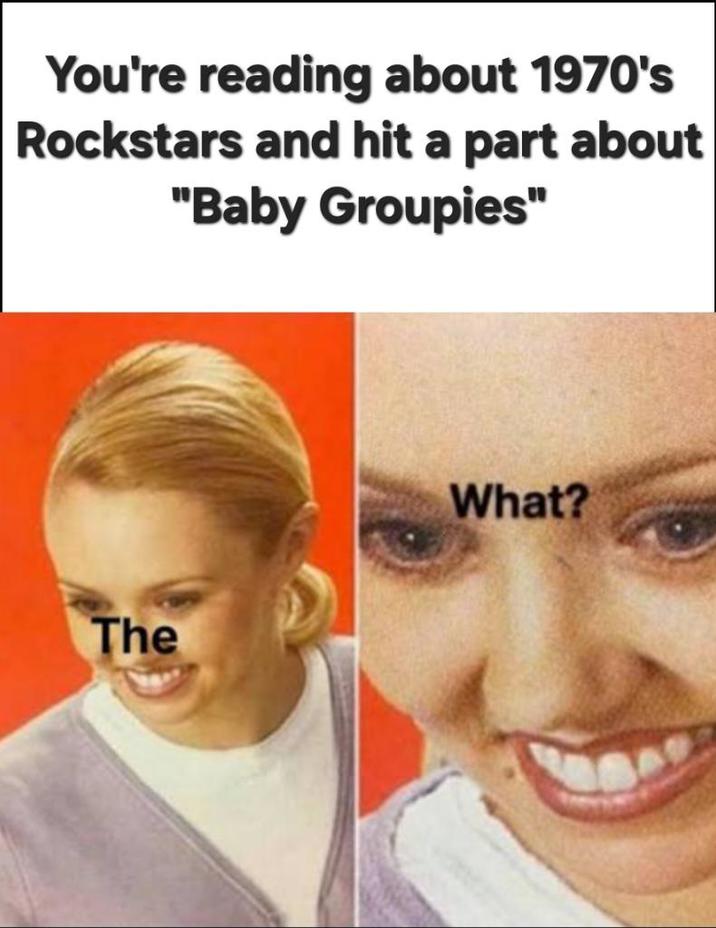 You're reading about 1970's Rockstars and hit a part about "Baby Groupies" The What?