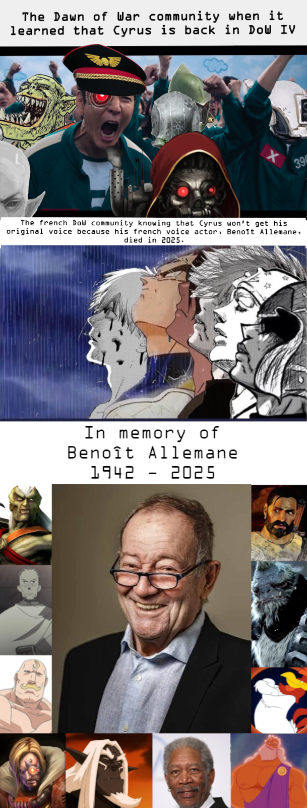The Dawn of War community when it learned that Cyrus is back in Dow IV The french Dow community knowing that Cyrus won't get his original voice because his french voice actor, Benoît Allemane, died in 2025. In memory of Benoît Allemane 1942 2025 - A 39