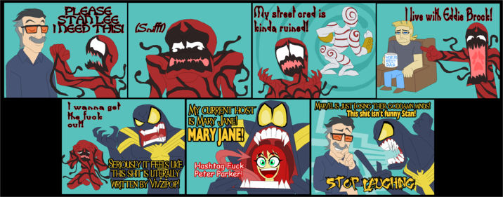 PLEASE STANLEE MEED THIS! (Sniff!) I wanna get the f--- out! MY CURRENT HOST IS MARY JANE! SERIOUSLY IT FEELS LIKE THIS S--- IS LITERALLY WRITTEN BY VIVZIPOP! MARY JANE! Hashtag F--- Peter Parker! My street cred is kinda ruined! I live with Eddie Brock! WORLD'S BEST DAD MARVEL IS JUST LOSING THER GODDAMN MINDS! This s--- isn't funny Stan! STOPPAUGHING