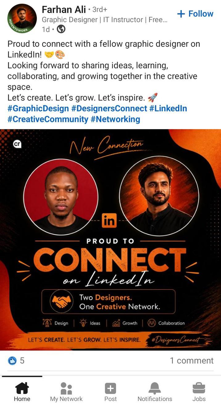 COPENTOWORK • Farhan Ali ⚫ 3rd+ Graphic Designer | IT Instructor | Free... 1d. + Follow Proud to connect with a fellow graphic designer on LinkedIn! Looking forward to sharing ideas, learning, collaborating, and growing together in the creative space. Let's create. Let's grow. Let's inspire. #GraphicDesign #DesignersConnect #LinkedIn #CreativeCommunity #Networking cr New Connection 5 in PROUD TO CONNECT on LinkedIn Two Designers. One Creative Network. Design Ideas Growth 88 Collaboration LET'S CREATE. LET'S GROW. LET'S INSPIRE. DO #Designers Connect 1 comment Home My Network Post Notifications Jobs