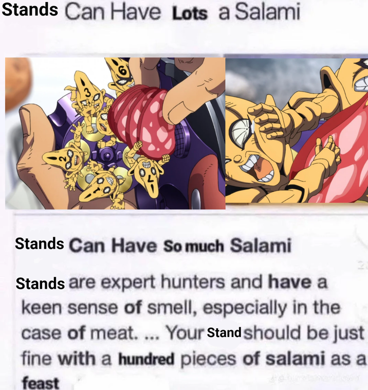 Stands Can Have Lots a Salami Stands Can Have So much Salami 20 Stands are expert hunters and have a keen sense of smell, especially in the case of meat.... Your Stand should be just fine with a hundred pieces of salami as a feast