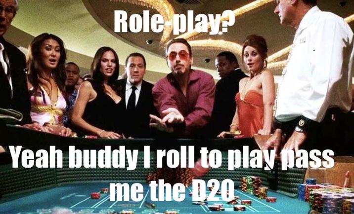Role play Yeah buddy I roll to play pass me the D20