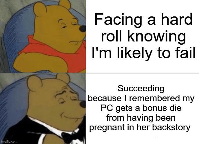 Facing a hard roll knowing I'm likely to fail imgflip.com Succeeding because I remembered my PC gets a bonus die from having been pregnant in her backstory
