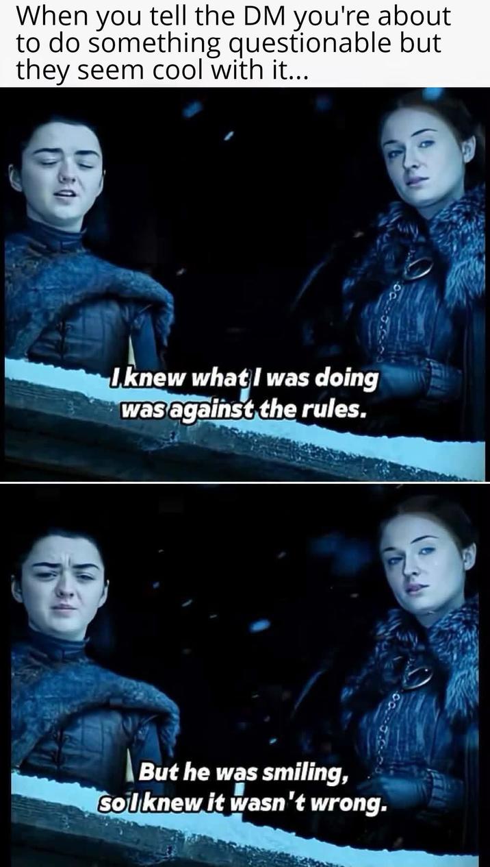 When you tell the DM you're about to do something questionable but they seem cool with it... Iknew what I was doing was against the rules. But he was smiling, solknew it wasn't wrong.