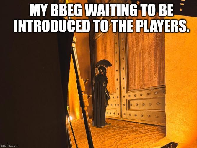 MY BBEG WAITING TO BE INTRODUCED TO THE PLAYERS. imgflip.com