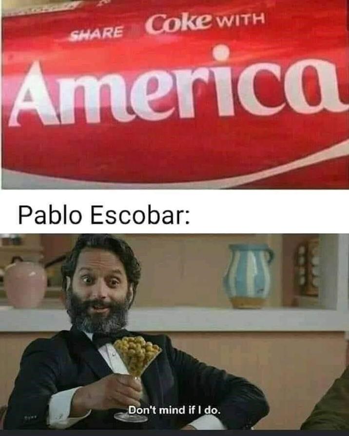 SHARE Coke WITH America Pablo Escobar: Don't mind if I do.