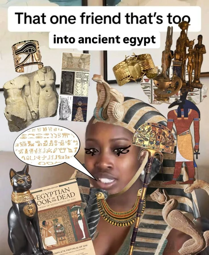 That one friend that's too into ancient egypt *** gerrfaNOW EGYPTIAN OOK THE DEAD BOOK OF GOING FORTH BY DAY venividivogue OMPLETE PAPYRUS OF ANI