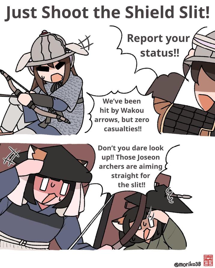 Just Shoot the Shield Slit! Report your status!! We've been hit by Wakou arrows, but zero casualties!! Don't you dare look up!! Those Joseon archers are aiming straight for the slit!! @moriko38