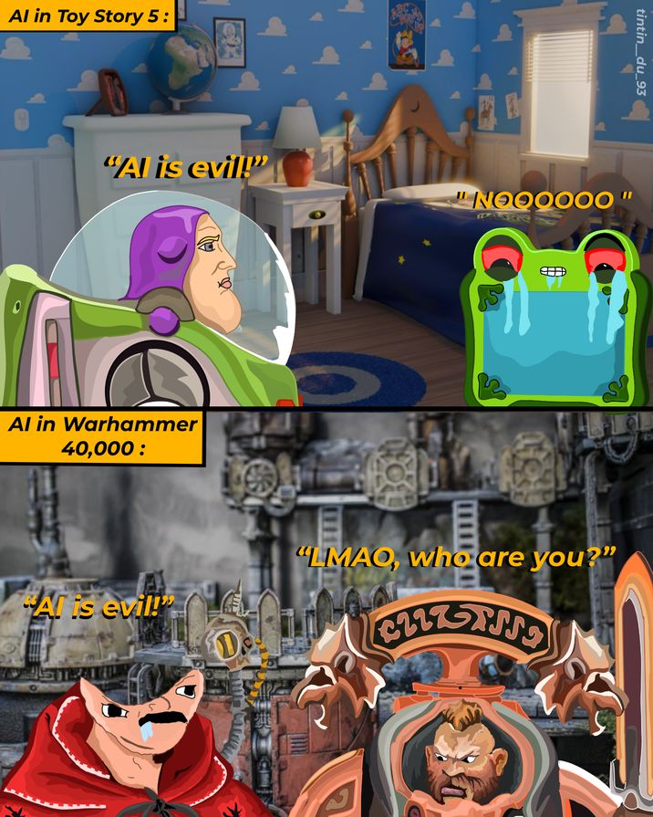 Al in Toy Story 5: 0 "Al is evil!" Al in Warhammer 40,000: "Al is evil!" 1. tintin_du_93 "NOOOOOO" "LMAQ, who are you?" C117 THIS