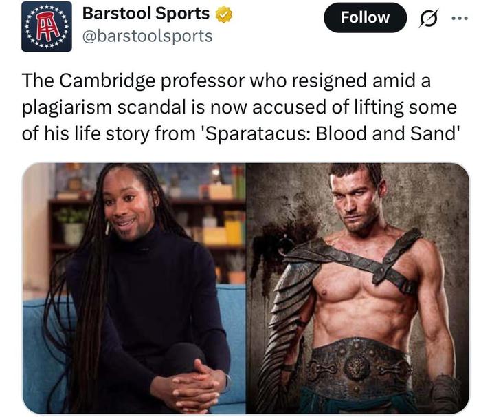 Barstool Sports @barstoolsports Follow The Cambridge professor who resigned amid a plagiarism scandal is now accused of lifting some of his life story from 'Sparatacus: Blood and Sand'