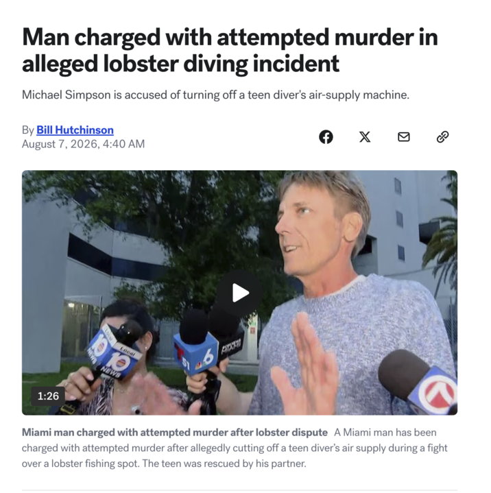 Man charged with attempted murder in alleged lobster diving incident Michael Simpson is accused of turning off a teen diver's air-supply machine. By Bill Hutchinson August 7, 2026, 4:40 AM хосо 1:26 NEW BM NEWS Local 6 FITKRIT Miami man charged with attempted murder after lobster dispute A Miami man has been charged with attempted murder after allegedly cutting off a teen diver's air supply during a fight over a lobster fishing spot. The teen was rescued by his partner.