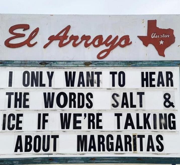 El Arroyo austin I ONLY WANT TO HEAR THE WORDS SALT & ICE IF WE'RE TALKING ABOUT MARGARITAS