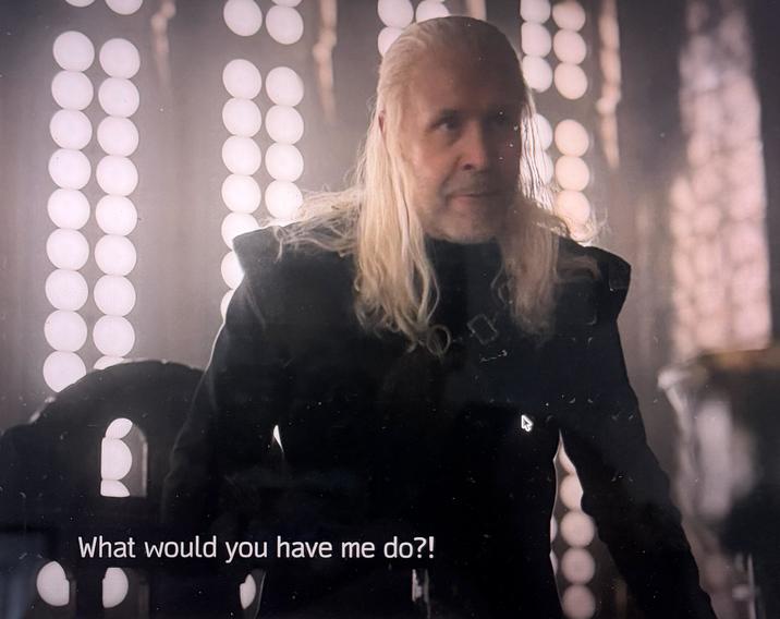 What would you have me do?!