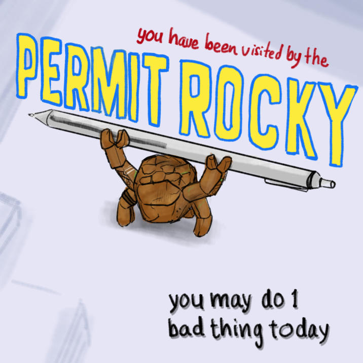you have been visited by the PERMIT ROCKY you may do 1 bad thing today