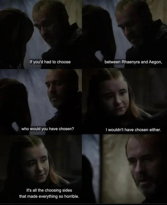 If you'd had to choose between Rhaenyra and Aegon, who would you have chosen? I wouldn't have chosen either. It's all the choosing sides that made everything so horrible.