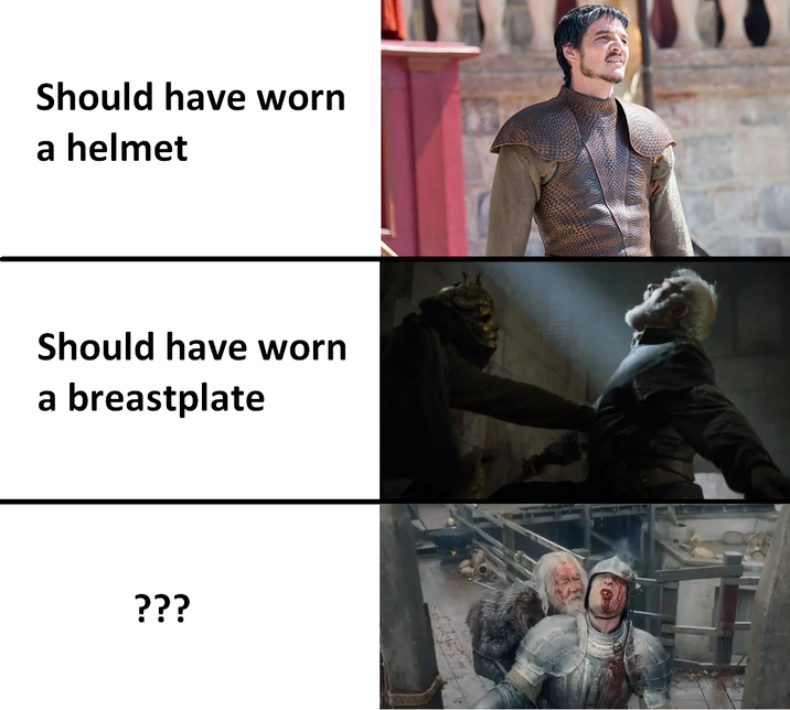 Should have worn a helmet Should have worn a breastplate ???