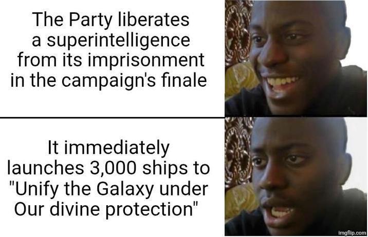 The Party liberates a superintelligence from its imprisonment in the campaign's finale It immediately launches 3,000 ships to "Unify the Galaxy under Our divine protection" imgflip.com