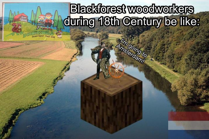 ZWALD SCHWARZY BLACK FOREST FORET NOIR Blackforest woodworkers during 18th Century be like: I'm going to Amsterdam!