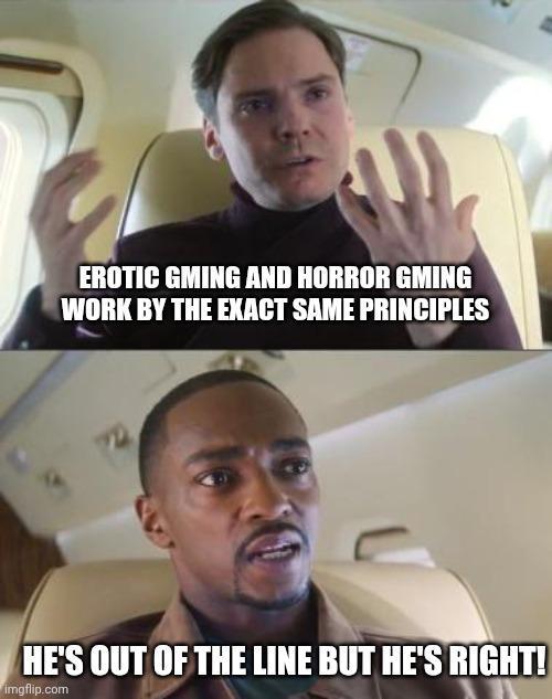 EROTIC GMING AND HORROR GMING WORK BY THE EXACT SAME PRINCIPLES HE'S OUT OF THE LINE BUT HE'S RIGHT! imgflip.com