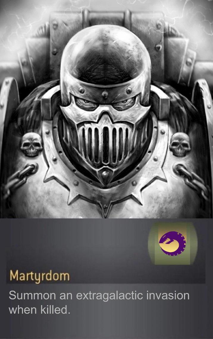 Martyrdom Summon an extragalactic invasion when killed.