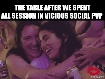 THE TABLE AFTER WE SPENT ALL SESSION IN VICIOUS SOCIAL PVP imgflip.com