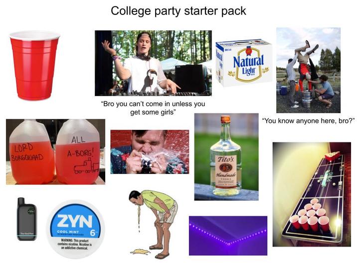 LORD BORGQUAAD ALL A-BORG! 6 The Kind ZYN COOL MINT WARNING: This product contains nicotine. Nicotine is an addictive chemical. 6 College party starter pack Natural Light "Bro you can't come in unless you get some girls" "You know anyone here, bro?" Tito's Handmade VODKA