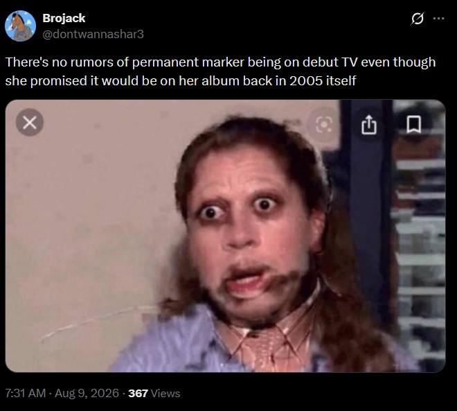 Brojack @dontwannashar3 There's no rumors of permanent marker being on debut TV even though she promised it would be on her album back in 2005 itself 7:31 AM - Aug 9, 2026-367 Views 門口