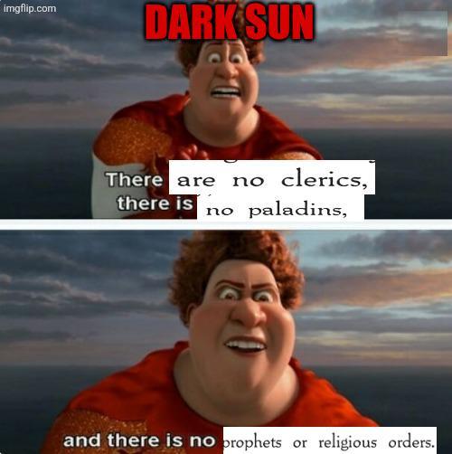 imgflip.com DARK SUN There are no clerics, there is no paladins, and there is no prophets or religious orders.