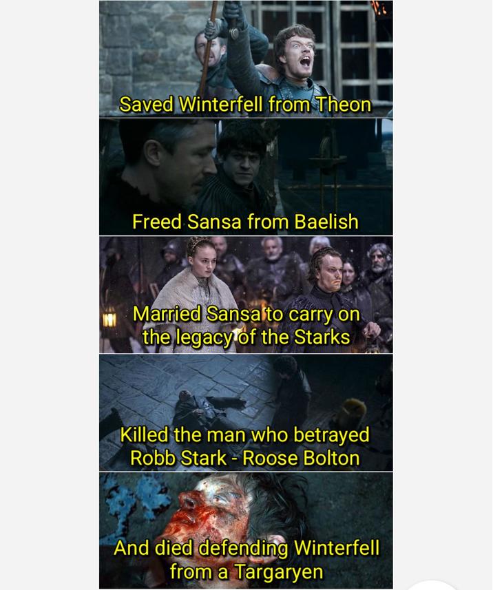Saved Winterfell from Theon Freed Sansa from Baelish Married Sansa to carry on the legacy of the Starks Killed the man who betrayed Robb Stark - Roose Bolton And died defending Winterfell from a Targaryen