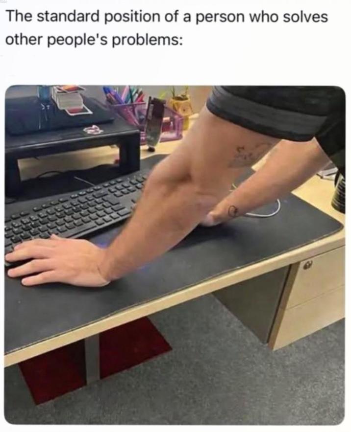 The standard position of a person who solves other people's problems: