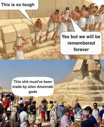 This is so tough This s--- must've been made by alien Anunnaki gods Yes but we will be remembered forever