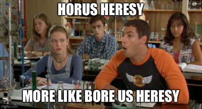 HORUS HERESY imgflip.com MORE LIKE BORE US HERESY