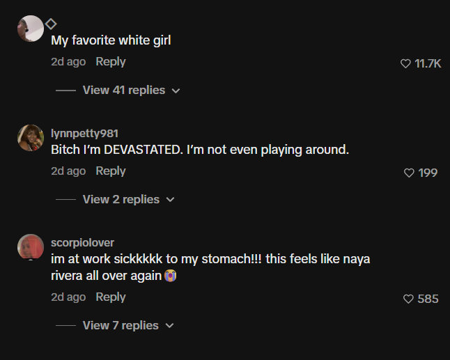 My favorite white girl 2d ago Reply View 41 replies ✓ lynnpetty981 Bitch I'm DEVASTATED. I'm not even playing around. 2d ago Reply View 2 replies scorpiolover im at work sickkkkk to my stomach!!! this feels like naya rivera all over again 2d ago Reply View 7 replies 11.7K 199 585