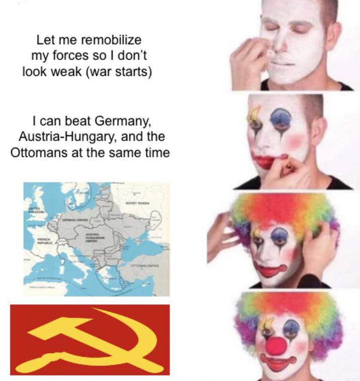 Let me remobilize my forces so I don't look weak (war starts) I can beat Germany, Austria-Hungary, and the Ottomans at the same time