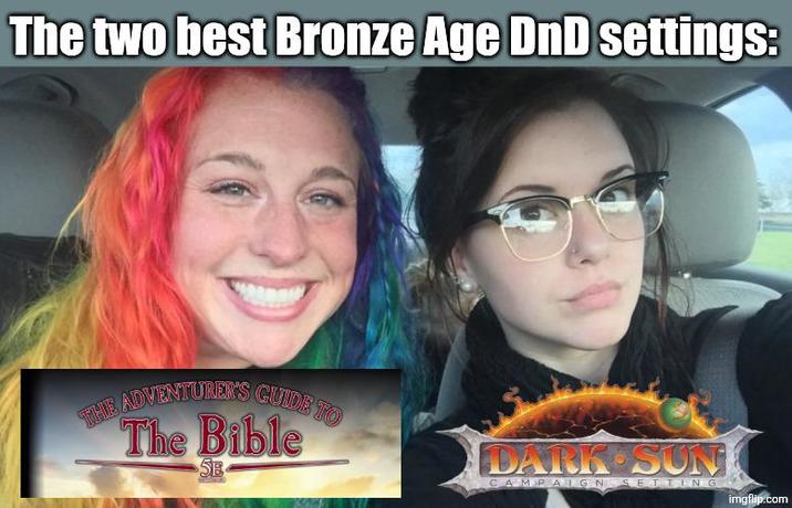 The two best Bronze Age DnD settings: THE ADVENTURER'S GUIDE TO The Bible 5B DARK SUN CAMPAIGN SETTING imgflip.com