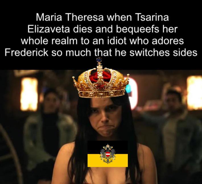 Maria Theresa when Tsarina Elizaveta dies and bequeefs her whole realm to an idiot who adores Frederick so much that he switches sides