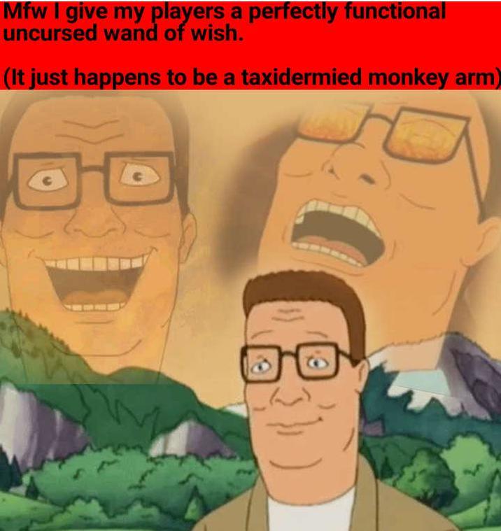 Mfw I give my players a perfectly functional uncursed wand of wish. (It just happens to be a taxidermied monkey arm)