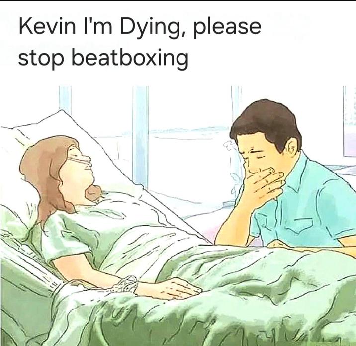 Kevin I'm Dying, please stop beatboxing